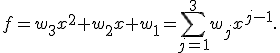  f =  w_3x^2+w_2x+w_1 =\sum_{j=1}^3w_jx^{j-1}.